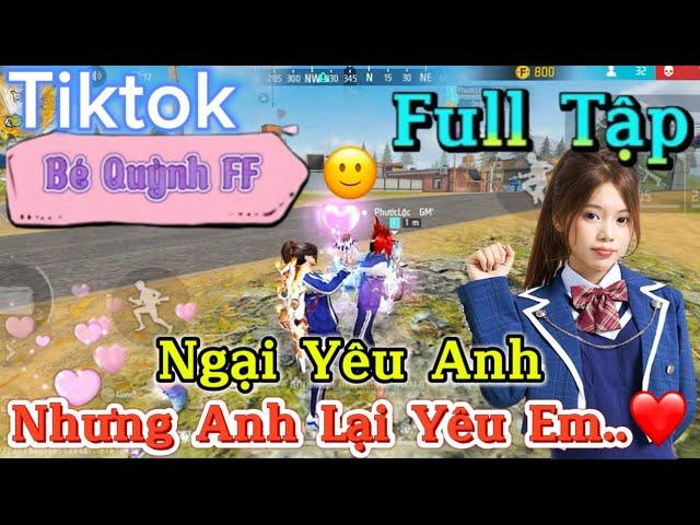 Tik Tok Free Fire | Phim ngắn: ''Ngại Yêu Anh nhưng anh lại yêu em  ”FULL Tập | Bé Quỳnh FF