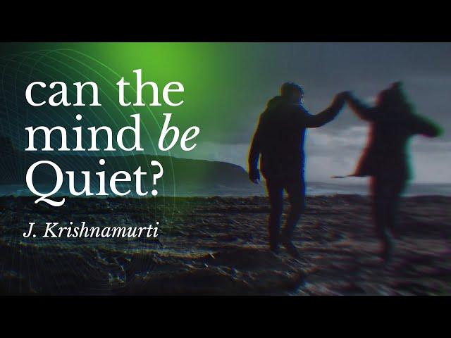 J Krishnamurti. Can the Mind Be Quiet?