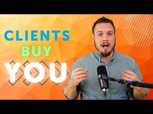 Clients Buy YOU, Not Your Stuff