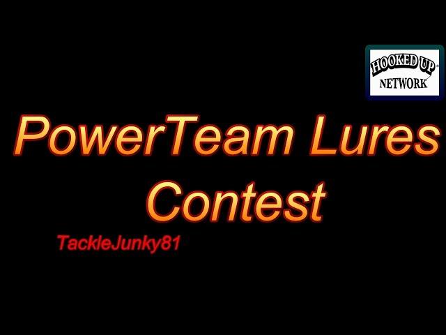 ***CLOSED*** PowerTeam Lures Contest (TackleJunky81)