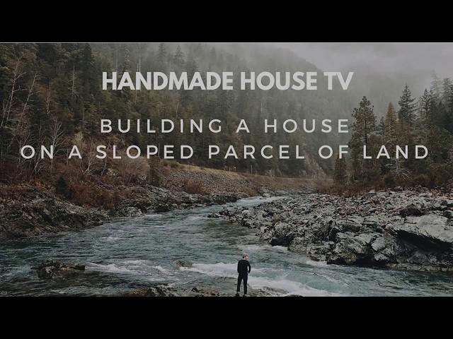 Building a House on a Sloped Parcel of Land - Handmade House TV #31