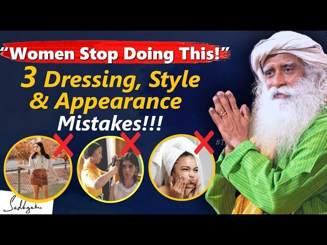 WOMEN STOP DOING THIS! 3 Mistakes Every Women Should Avoid On Dress, Style and Appearance | Sadhguru