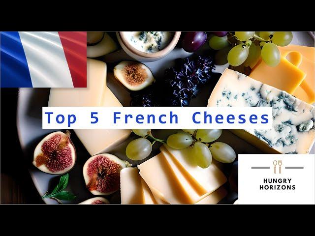 Top 5 French Cheeses - Hungry Horizons