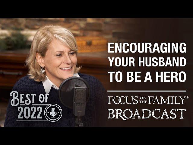 Best of 2022: Encouraging Your Husband to Be a Hero - Dr. Juli Slattery