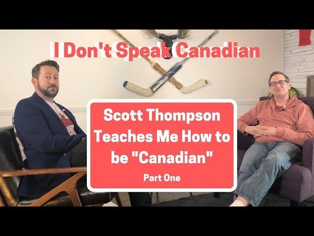 I Don't Speak Canadian - Scott Thompson teaches me "How To Canadian" (Part One)