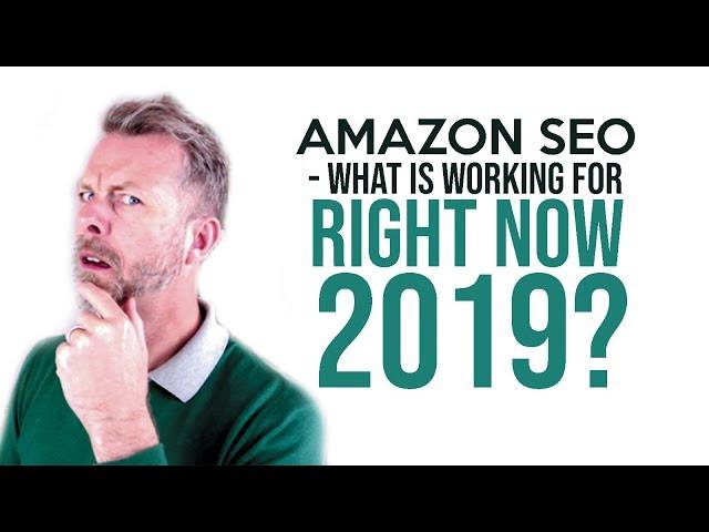 AMAZON SEO   WHAT IS WORKING RIGHT NOW 2019