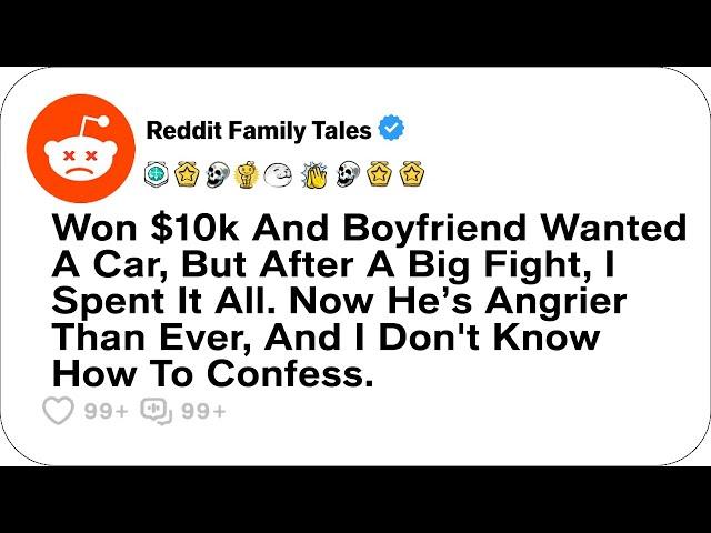 Won $10k And Boyfriend Wanted A Car, But After A Big Fight, I Spent It All....- Reddit Stories