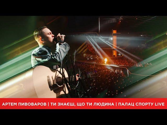 Артем Пивоваров - Ти знаєш, що ти людина (Палац Спорту Live)