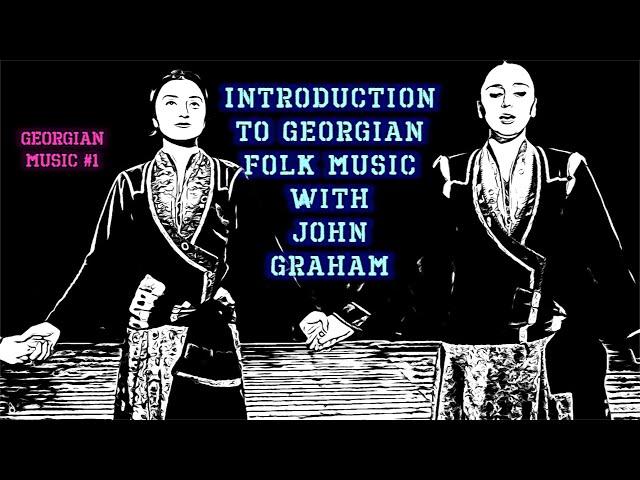 Georgian Music #1 An introduction to Georgian Folk Music by John Graham