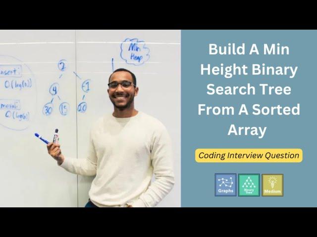 Build A Min Height BST From A Sorted Array | Coding Interview Question