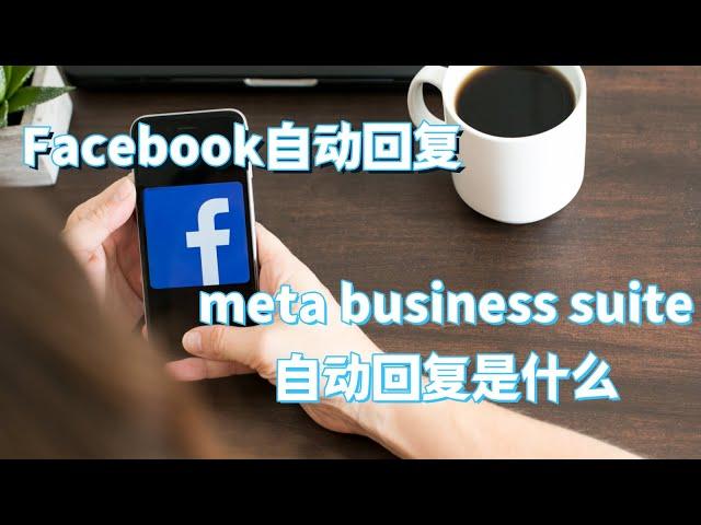 Facebook meta business suite自动回复是什么？#Messenger自动回复#facebook自动回复机器人