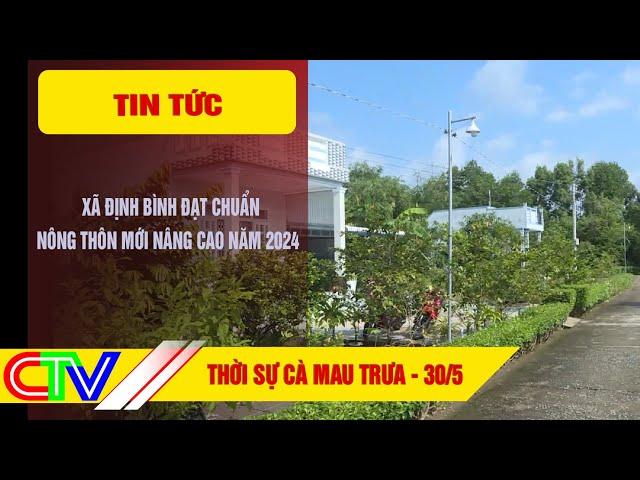 THỜI SỰ CÀ MAU TRƯA 30-5-2025 | XÃ ĐỊNH BÌNH ĐẠT CHUẨN NÔNG THÔN MỚI NÂNG CAO NĂM 2024.