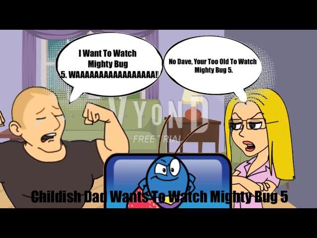 Childish Dad Wants To Watch Mighty Bug 5.