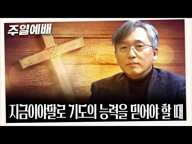 [주일예배] 지금이야말로 기도의 능력을 믿어야 할 때(요한복음 16:19~24)