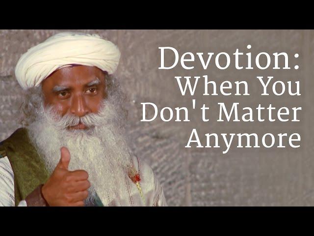 Devotion: When You Don't Matter Anymore | Sadhguru