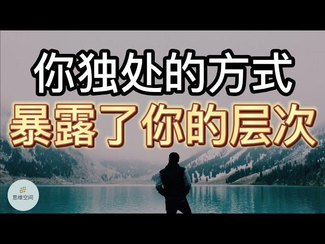 你独处的方式，暴露了你的层次  | 2022 | 思维空间 0505