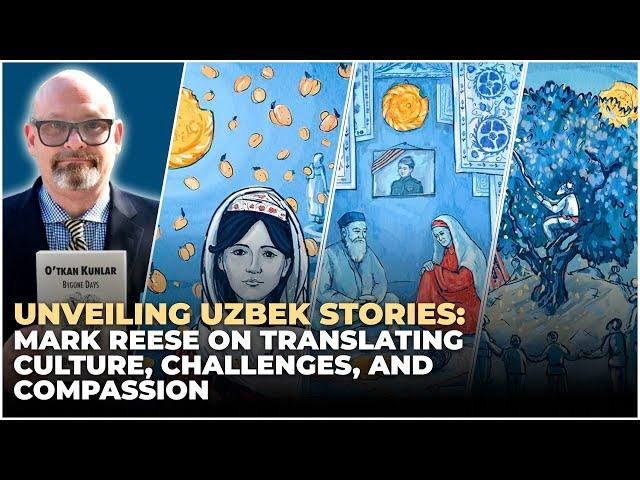 Unveiling Uzbek Stories: Mark Reese on Translating Culture, Challenges, and Compassion