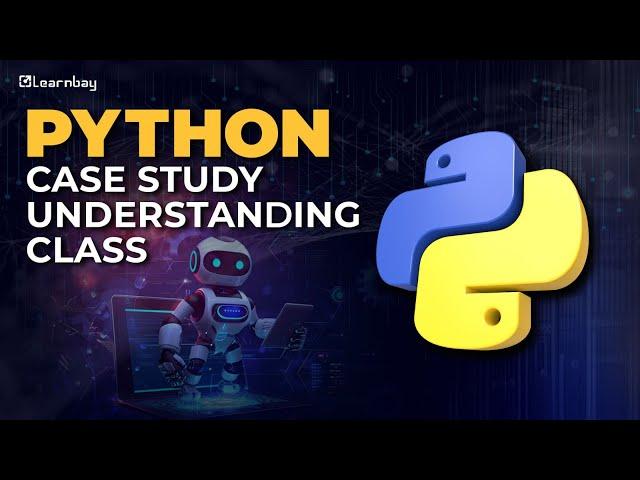 Understanding Python Class: A Case Study | Step-by-Step Tutorial (2024) | Learnbay