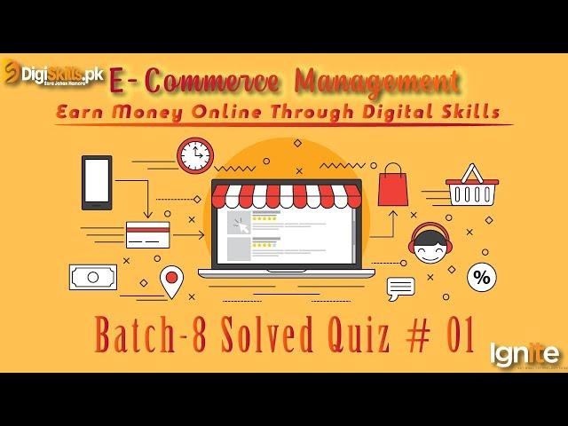 E-Commerce Management Quiz-1 Batch-08 || Solution || Solved Quiz of batch-08 of Digiskills.pk