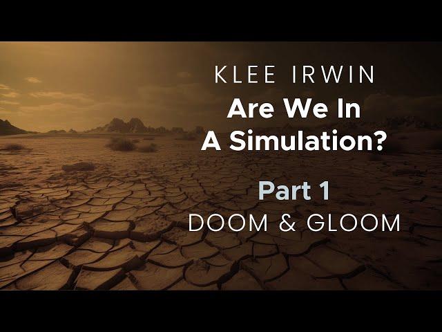 Klee Irwin - Are we in a Simulation? - Part 1 - Doom and Gloom