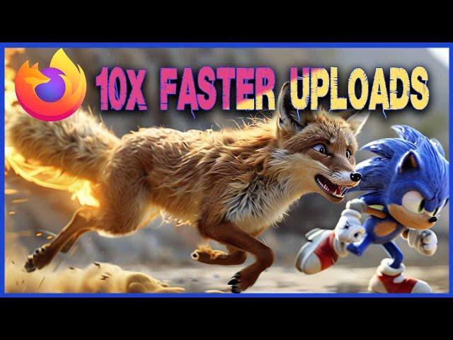 How to Make Firefox Uploads 10x Faster