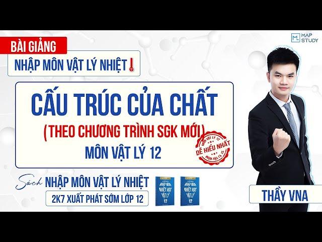 [Vật Lý 12 - Chương Trình SGK Mới] Cấu Trúc Của Chất - Bài Đầu SGK Mới (HAY NHẤT) | Thầy VNA