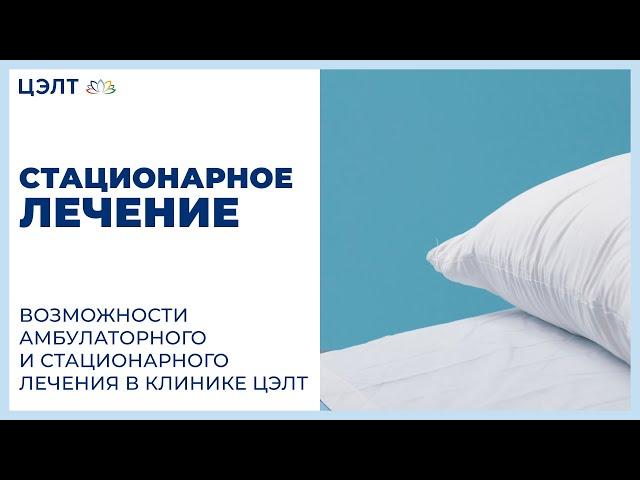 Стационарное лечение.  Возможности амбулаторного и стационарного лечения в клинике ЦЭЛТ.