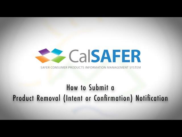 CalSAFER - How to Submit a Product Removal (Intent or Confirmation) Notification