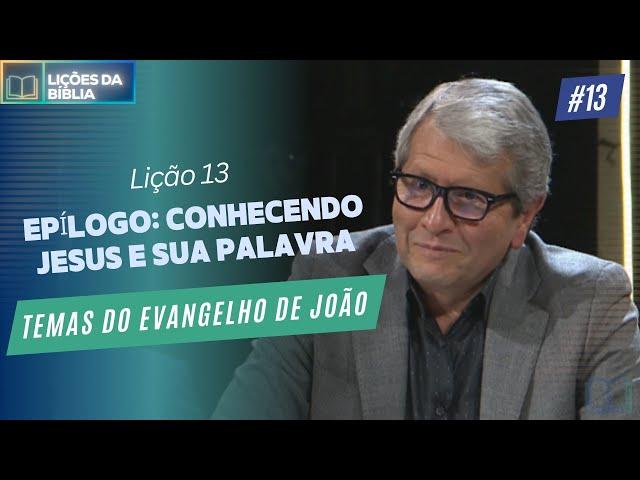 Lição 13 - Epílogo: Conhecendo Jesus e sua Palavra ( Temas do Evangelho de João )