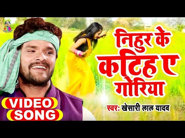 #Video || Khesari lal yadav | Nihur Ke Katih A Goriya | निहुर के कटिह ए गोरिया | Bhojpuri Song 2021