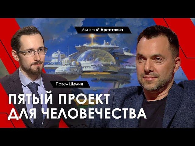 Арестович, @PavelShchelin: 5–й проект для человечества
