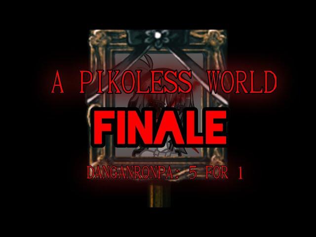 A PIKOLESS WORLD 5(finale part) [CHAPTER  3: DANGANRONPA 5F1]