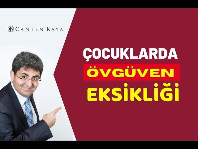 ÇOCUKLARDA ÖVGÜVEN EKSİKLİĞİ | Canten Kaya