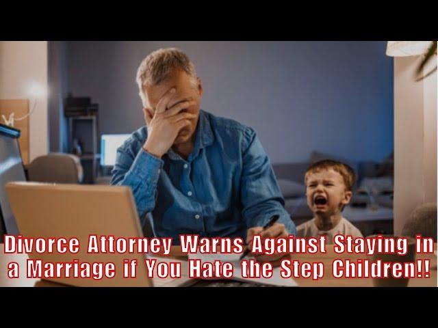 Divorce Attorney Warns Against Staying in a Marriage if You Hate the Step Children!!