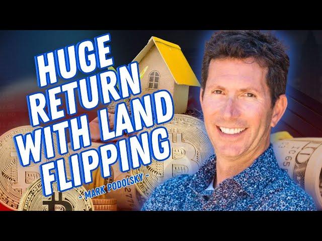 Huge Return with Land Flipping - Mark Podolsky