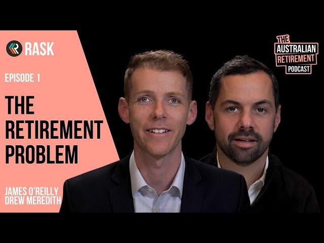 Australia’s retirement problem: Episode 1 of The Australian Retirement Podcast