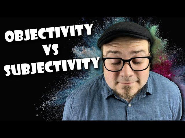 Objectivity vs. Subjectivity