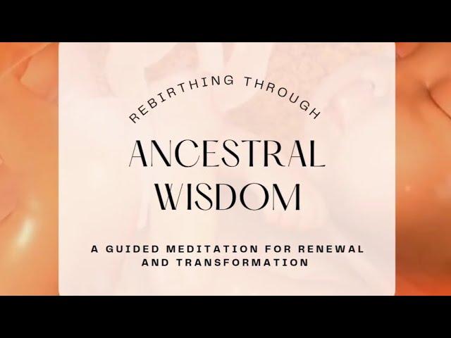 Rebirthing Through Ancestral Wisdom: A Guided Meditation for Renewal and Transformation