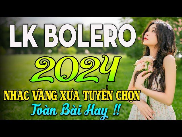 LK BOLERO 2024NHẠC TRỮ TÌNH BẤT HỦ HAY NHẤT TUYỂN CHỌN NHẠC VÀNG HẢI NGOẠI XƯA 2024