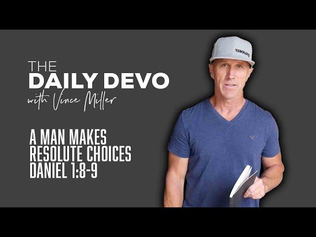 A Man Makes Resolute Choices | Devotional | Daniel 1:8-9