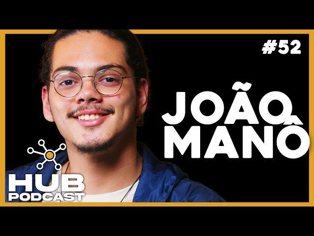 JOÃO MANÔ I HUB Podcast - EP 52