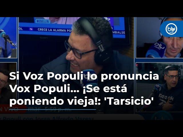 Si Voz Populi lo pronuncia Vox Populi... ¡Se está poniendo vieja!: Tarsicio Maya