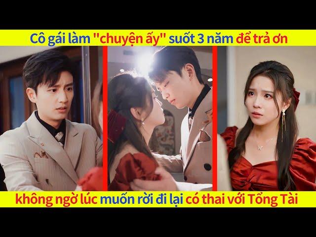 Cô gái làm "chuyện ấy" suốt 3 năm để trả ơn,không ngờ lúc muốn rời đi lại có thai với Tổng Tài#drama