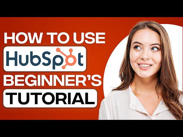 HubSpot Tutorial For Beginners 2024: How To Use HubSpot (Step By Step)