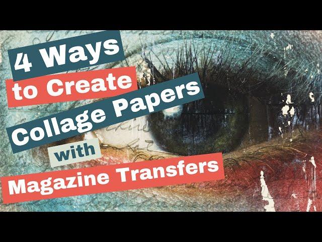 4 Ways to Create Collage Papers with Magazine Image Transfers