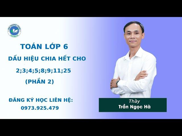 Dấu hiệu chia hết cho 2,3, 4, 5, 8, 9, 11, 25 (Phần 2) - Toán 6 nâng cao - Thầy Trần Ngọc Hà
