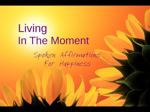 Law Of Attraction Spoken Affirmations for Happiness & Living In The Moment