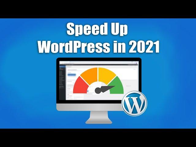 How to Speed Up Your WordPress Website in 2021 - Ultimate Guide