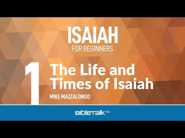 Isaiah Bible Study - The Life and Times of Isaiah – Mike Mazzalongo | BibleTalk.tv