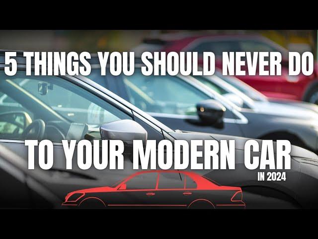 5 Things You Should NEVER Do To Your Modern Car in 2024